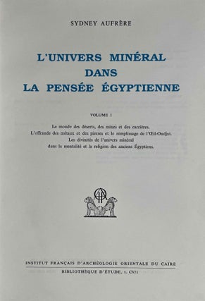 L'univers minéral dans la pensée égyptienne. Tome I: Le monde des déserts, des mines et des carrières. L'offrande des métaux et des pierres et le remplissage de l'Oeil-Oudjat. Les divinités de l'univers minéral dans la mentalité et la religion des Anciens Egyptiens. Tome II: Les minerais, les métaux, les minéraux et les produits chimiques, les trésors et les défilés de contrées minières: leur intégration dans la marche de l'univers et l'entretien de la vie divine (complete set)