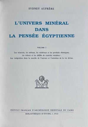 L'univers minéral dans la pensée égyptienne. Tome I: Le monde des déserts, des mines et des carrières. L'offrande des métaux et des pierres et le remplissage de l'Oeil-Oudjat. Les divinités de l'univers minéral dans la mentalité et la religion des Anciens Egyptiens. Tome II: Les minerais, les métaux, les minéraux et les produits chimiques, les trésors et les défilés de contrées minières: leur intégration dans la marche de l'univers et l'entretien de la vie divine (complete set)