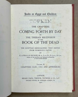The Chapters of Coming Forth by Day. Or the Theban Recension of the Book of the Dead. The Egyptian Hieroglyphic Text edited from Numerous Papyri. Vol. I: Chapters I-LXIV. Vol. II: Chapters LXV-CLII. Vol. III: Chapters CLIII-CXC and Appendices (complete set)