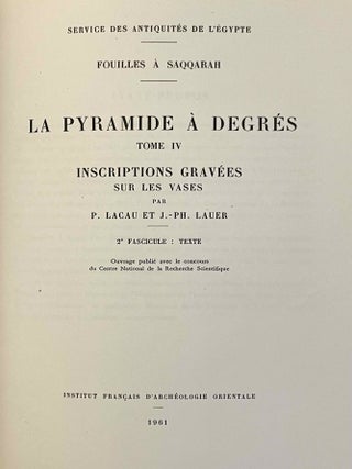 La pyramide &agrave; degr&eacute;s. Tome IV: Inscriptions grav&eacute;es sur les vases. Fasc. 1: Planches. Fasc. 2: Texte. Tome V: Inscriptions &agrave; l'encre sur les vases. 2 volumes.