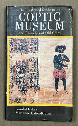 Item #M10154 The Illustrated Guide to the Coptic Museum and Churches of Old Cairo. GABRA Gawdat -...
