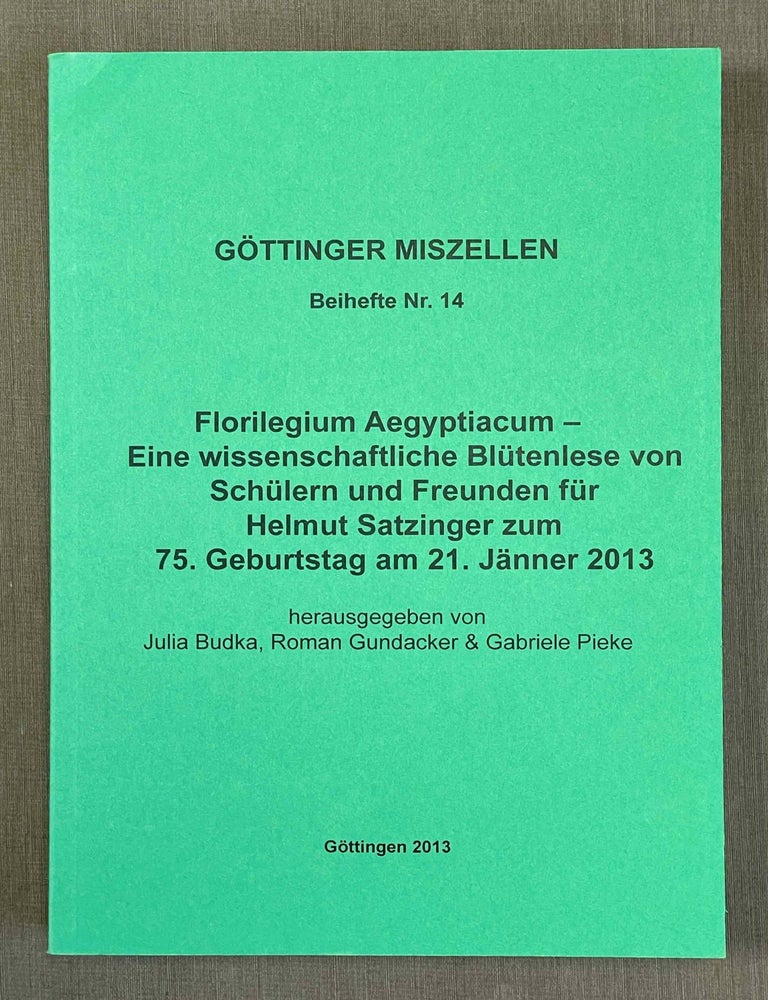 Item #M10206 Florilegium Aegyptiacum. Eine wissenschaftliche Bl&uuml;tenlese von Sch&uuml;lern und Freunden f&uuml;r Helmut Satzinger zum 75. Geburtstag am 21. J&auml;nner 2013. SATZINGER Helmut - BUDKA Julia - GUNDACKER Roman - PIEKE Gabriele, in honorem.[newline]M10206-00.jpeg