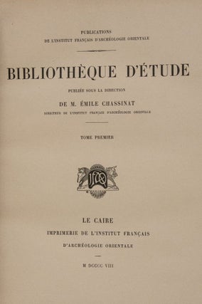 Bibliothèque d'Etude, 9 premiers tomes. Vol. I: Maspero, Les mémoires de Sinouhit. Vol. II: Golenischeff, Le conte du naufragé. Vol. III: Loret, L'inscription d'Ahmes, fils d'Abana. Vol. IV: Gauthier, La grande inscription dédicatoire d'Abydos. Vol. V: Maspero, Hymne au Nil. Vol. VI: Maspero, Les enseignements d'Amenemhaît Ier à son fils Sanouasrît Ier. Vol. VII: Lesquier, Grammaire égyptienne d’après la troisième édition de la grammaire d’Adolf Erman. Vol. VIII: Tresson, L'inscription d'Ouni. Vol. IX: Tresson, La stèle de Koubân.