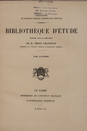 Bibliothèque d'Etude, 9 premiers tomes. Vol. I: Maspero, Les mémoires de Sinouhit. Vol. II: Golenischeff, Le conte du naufragé. Vol. III: Loret, L'inscription d'Ahmes, fils d'Abana. Vol. IV: Gauthier, La grande inscription dédicatoire d'Abydos. Vol. V: Maspero, Hymne au Nil. Vol. VI: Maspero, Les enseignements d'Amenemhaît Ier à son fils Sanouasrît Ier. Vol. VII: Lesquier, Grammaire égyptienne d’après la troisième édition de la grammaire d’Adolf Erman. Vol. VIII: Tresson, L'inscription d'Ouni. Vol. IX: Tresson, La stèle de Koubân.