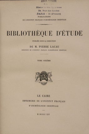 Bibliothèque d'Etude, 9 premiers tomes. Vol. I: Maspero, Les mémoires de Sinouhit. Vol. II: Golenischeff, Le conte du naufragé. Vol. III: Loret, L'inscription d'Ahmes, fils d'Abana. Vol. IV: Gauthier, La grande inscription dédicatoire d'Abydos. Vol. V: Maspero, Hymne au Nil. Vol. VI: Maspero, Les enseignements d'Amenemhaît Ier à son fils Sanouasrît Ier. Vol. VII: Lesquier, Grammaire égyptienne d’après la troisième édition de la grammaire d’Adolf Erman. Vol. VIII: Tresson, L'inscription d'Ouni. Vol. IX: Tresson, La stèle de Koubân.