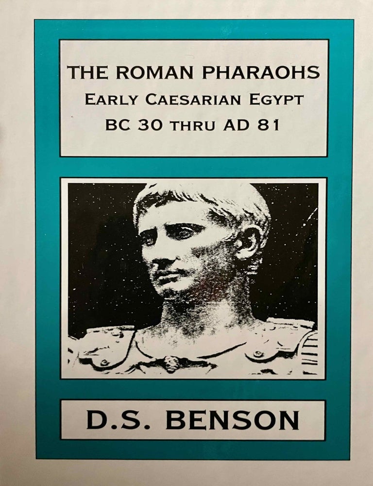 Item #M11012 The Roman pharaohs. Early Caesarian Egypt, BC 30 thru AD 81. Major warfare under Egypt's first nine Caesarian pharaohs, Augustus Caesar thru Titus Caesar. BENSON Douglas S.