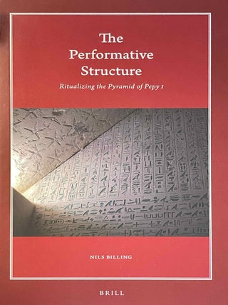 Item #M11211 The performative structure. Ritualizing the pyramid of Pepy I. BILLING Nils