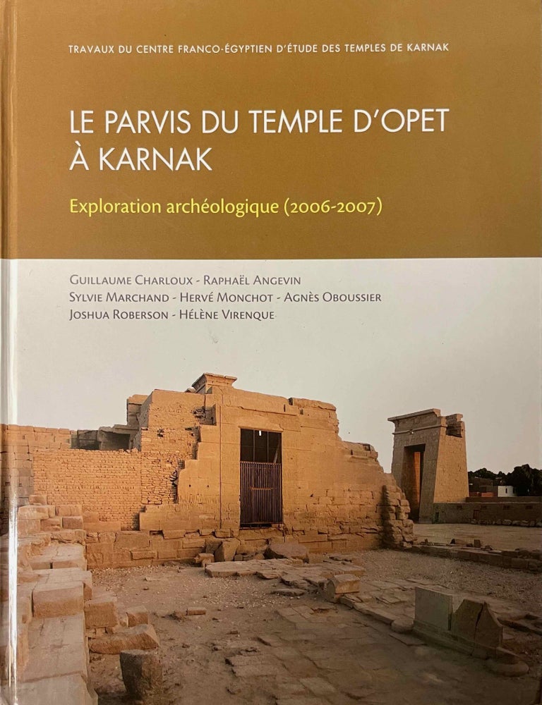 Item #M11275 Le parvis du temple d'Opet &agrave; Karnak. Exploration arch&eacute;ologique (2006-2007). CHARLOUX Guillaume - ANGEVIN Rapha&euml;l - MARCHAND Sylvie - MONCHOT Herv&eacute; - OBOUSSIER Agn&egrave;s - ROBERSON Joshua Aaron - VIRENQUE H&eacute;l&egrave;ne.[newline]M11275-00.jpeg