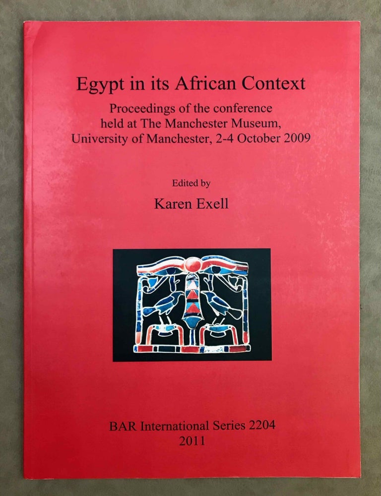 Item #M11278 Egypt in its African context. Proceedings of the conference held at the Manchester Museum, University of Manchester, 2-4 October 2009. EXELL Karen.[newline]M11278-00.jpeg