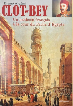 Item #M12155 Clot Bey. Un médecin français à la cour du pacha d'Egypte. ARGEMI Bruno
