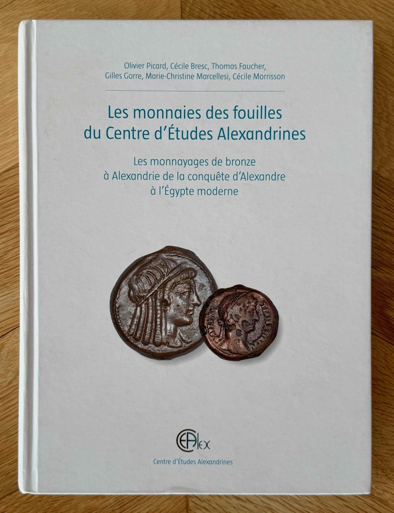 Item #M12183a Les monnaies des fouilles du Centre d'Etudes Alexandrines. Les monnayages de bronze &agrave; Alexandrie de la conqu&ecirc;te d'Alexandre &agrave; l'Egypte moderne. PICARD Olivier - BRESC Cecile - FAUCHER Thomas - GORRE Gilles - MARCELLESI Marie-Christine - MORRISSON C&eacute;cile.