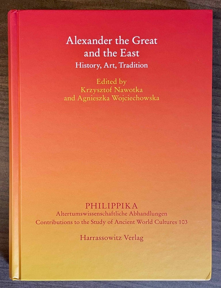 Item #M12312 Alexander the Great and the East. History, art, tradition. NAWOTKA Krzysztof - WOJCIECHOWKA Agnieszka.[newline]M12312-00.jpeg