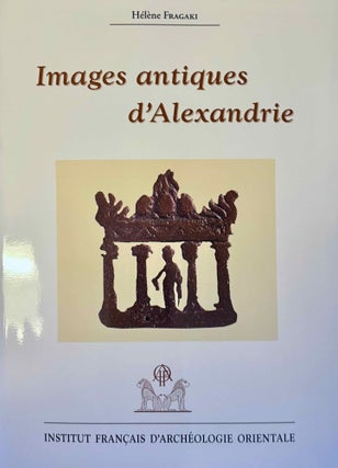Item #M12437 Images antiques d'Alexandrie. Ier siècle av. J.-C. - VIIIe siècle apr. J.-C....