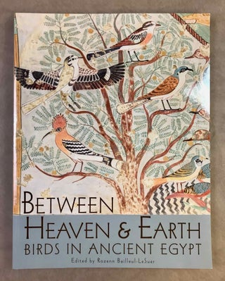 Item #M12628 Between Heaven and Earth. Birds in Ancient Egypt. BAILLEUL-LESUER Rozenn