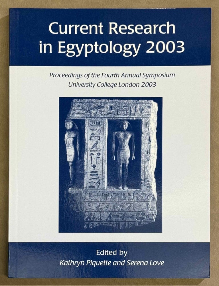 Item #M12677 Current Research in Egyptology 2003. Proceedings of the Fourth Annual Symposium. AAE - Journal - Single issue - PIQUETTE Kathryn - LOVE Serena.[newline]M12677-00.jpeg
