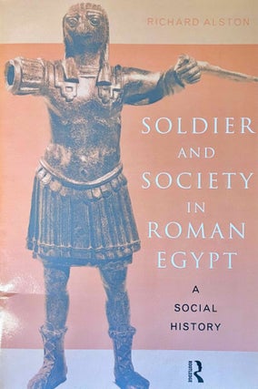 Item #M12944 Soldier and society in Roman Egypt. A social history. ALSTON Richard