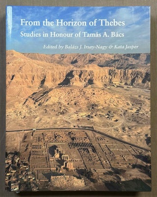 Item #M13009 From the Horizon of Thebes. Studies in Honour of Tamás A. Bács. BÁCS Tamas...
