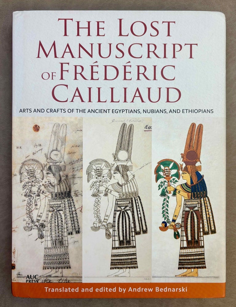 Item #M13128 The lost manuscript of Fr&eacute;d&eacute;ric Cailliaud. Arts and crafts of the ancient Egyptians, Nubians, and Ethiopians. CAILLIAUD Fr&eacute;d&eacute;ric - BEDNARSKI Andrew - MAINTEROT Philippe, author.[newline]M13128-00.jpeg
