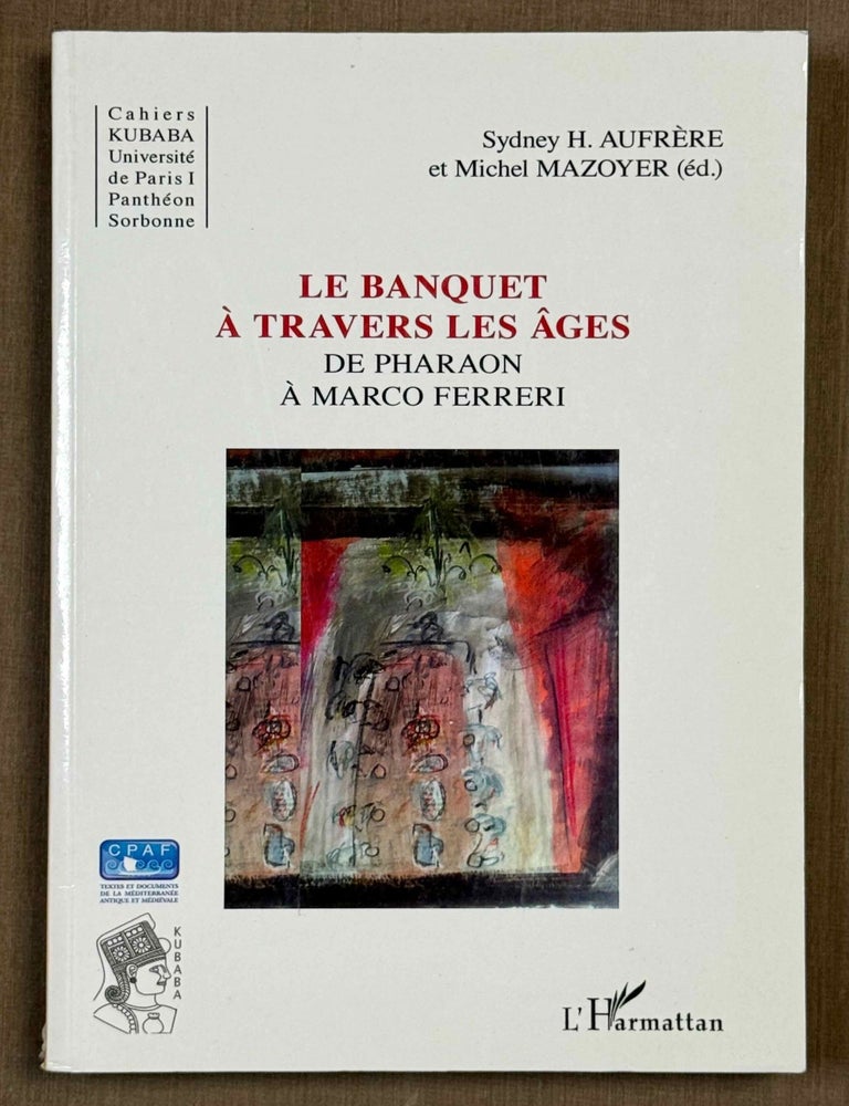 Item #M13308a Le banquet &agrave; travers les &acirc;ges. De Pharaon &agrave; Marco Ferreri. AUFRERE Sydney Herv&eacute; - MAZOYER Michel.[newline]M13308a-00.jpeg