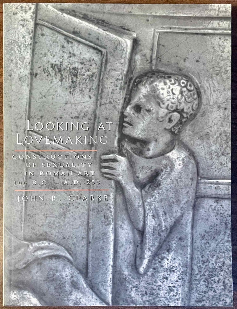 Item #M13447 Looking at lovemaking. Constructions of sexuality in Roman art, 100 B.C.-A.D. 250. CLARKE John R.