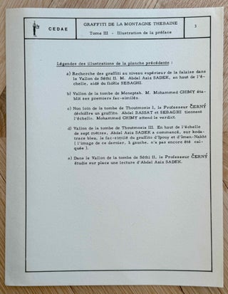 Graffiti de la montagne thébaine. Complete run of I-III (except II,4), as follows: Vol. I: Cartographie, topographie, géomorphologie, préhistoire. I,1: Cartographie et étude topographique illustrée. I,2: La vallée de l'ouest. I,3: Compléments aux secteurs A et C. Franges du Sahara thébain. I,4: Vallée des pélerins d'Espagne (E.1) et compléments aux secteurs A, B et C. Nouvelles observations à la frange du Sahara thébain (vol. I is complete). Vol. II: Plans de position. Issues II,1 to II,3 and II,5 to II,6 (Vol. II is missing II,4). Vol. III: Fac-similés. Issues III,1 to III,7 (Vol. III is complete).