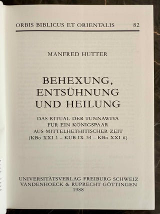 Behexung, Ents&uuml;hnung und Heilung. Das Ritual der Tunnawiya f&uuml;r ein K&ouml;nigspaar aus mittelhethitischer Zeit (Kbo XXI 1--KUB IX 34--KBo XXI 6).