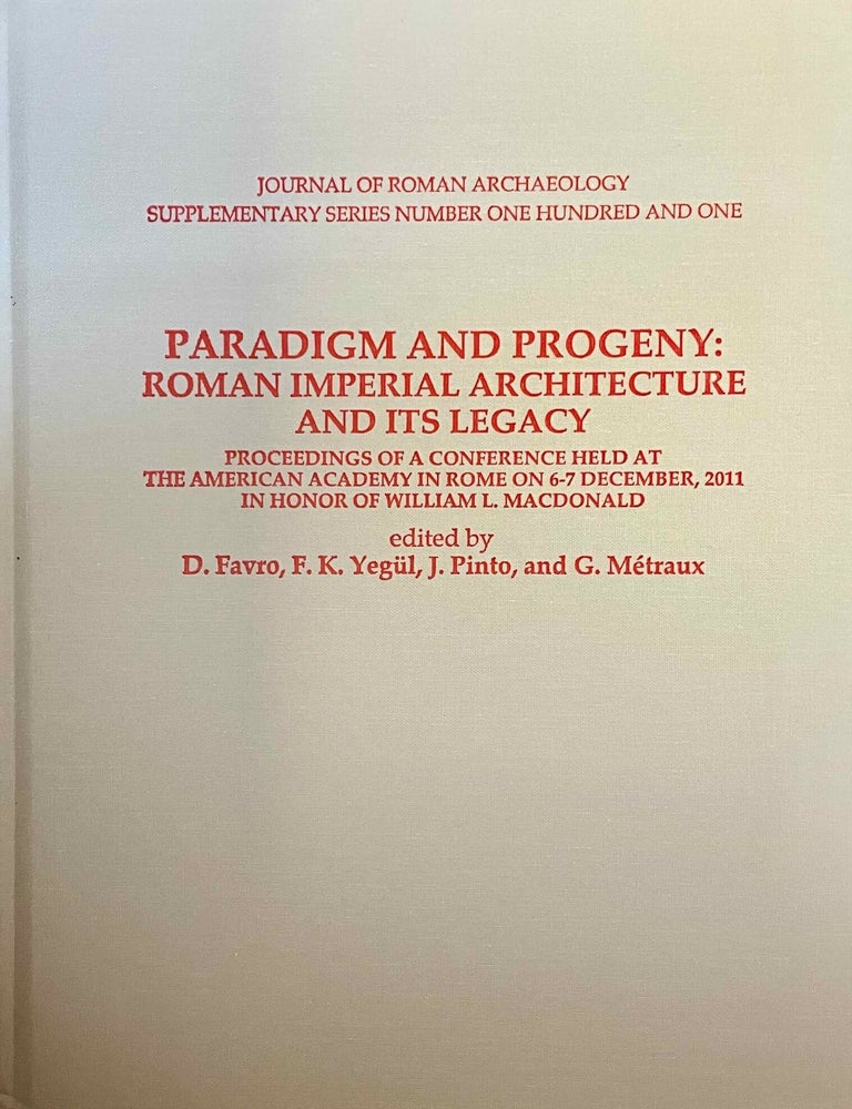 Item #M14009 Paradigm and progeny. Roman imperial architecture and its legacy. Proceedings of a Conference Held at the American Academy in Rome on 6-7 December, 2011 in Honor of William L. Macdonald. FAVRO Diane G. - YEG&Uuml;L Fikret K. - PINTO John A. - METRAUX Guy.[newline]M14009-00.jpeg