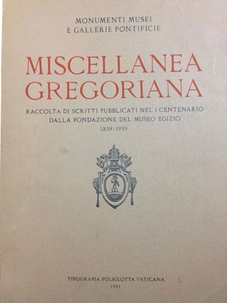 MISCELLANEA GREGORIANA. Raccolta di scritti pubblicati nel I Centenario dalla Fondazione del Pont. Museo Egizio (1839-1939). (Monumenti, Musei e Gallerie Pontificie.)…