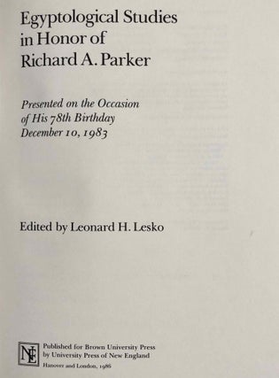 Festschrift Richard A. Parker. Egyptological Studies in Honor of Richard A. Parker. Presented on the occasion of his 78th birthday, December 10, 1983.. On the occasion of his 78th birthday, December 10, 1983. Edited by Leonard H. Lesko. Texts by 12 contributors, including B.V. Bothmer and H. de Meulenaere, J.J. Clère, I.E.S. Edwards, H. Goedicke, B.S. Lesko, L.H. Lesko.[newline]M2588a-03.jpg