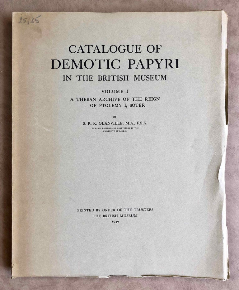 Item #M2599b Catalogue of Demotic Papyri in the British Museum. Vol. I: A Theban Archive of the Reign of Ptolemy I, Soter. GLANVILLE Stephen Ranulph Kingdon.[newline]M2599b.jpeg