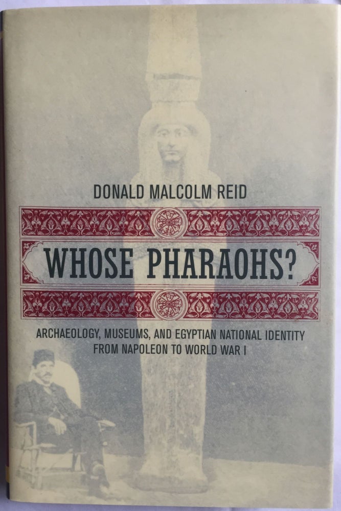 Item #M2965 Whose pharaohs? Archaeology, Museums, and Egyptian National Identity from Napoleon to World War I. REID Donald Malcolm.[newline]M2965.jpg
