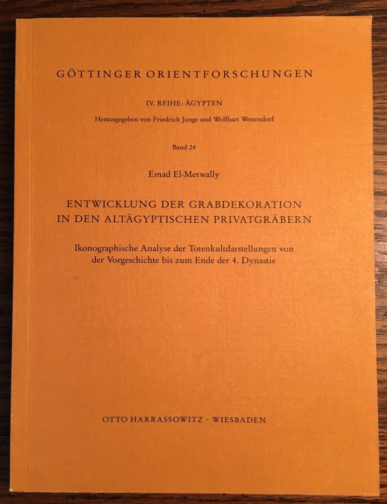 Item #M4680 Entwicklung der Grabdekoration in den Altagyptischen Privatgrabern: Ikonographische Analyse der Totenkultdarstellungen von der Vorgeschichte bis zum Ende der 4. Dynastie. EL-METWALLY Emad.