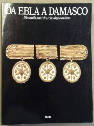 Item #M5596 Da Ebla a Damasco. Diecimila anni di archeologia in Siria. AAC - Catalogue exhibition