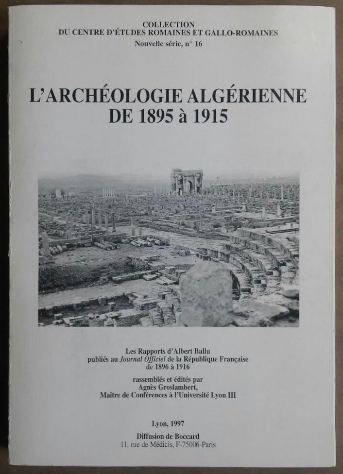 Item #M5877 L'archéologie algérienne de 1895 à 1915. Les rapports d'Albert Ballu publiés au Journal officiel... de 1896 à 1916, rassemblés et édités par Agnès Groslambert. BALLU Albert.[newline]M5877.jpg