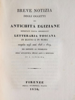 Breve notizia degli oggetti di antichita egizie riportati dalla spedizione Letteraria Toscana in Egitto e in Nubia eseguita negli anni 1828 e 1829 ed esposti al pubblico nell'Accademia delle Arti e mestieri in Santa Caterina