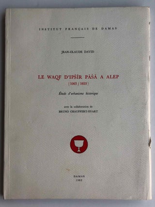 Item #M6730 Le waqf d'Ipsir Pasa à Alep. Etude d'urbanisme historique. DAVID Jean-Claude