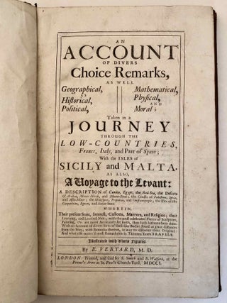 An account of divers choice remarks: as well geographical, as historical, political, mathematical, physical and moral, taken in a journey through the Low-Countries, France, Italy, and part of Spain, with the isles of Sicily and Malta. As also: a voyage to the Levant: A description of Candia, Egypt, the Red Sea, the Deserts of Arabia, Mount-Horeb and Mount-Sinai, the Coasts of Palestine, Syria, and Asia-Minor, the Hellespont, Propontis, and Constantinople, the Isles of the Carpathian, Egean and Ionian Seas. Wherein their present State, Interest, Customs, Manners, and Religion, their Learning and Learned Men, with the most celebrated pieces of sculpture, painting, &c. are more Accurately set forth, than hath hitherto been done. With an Account of divers sorts of shell-Like bodies found at great distances from the seas. With remarks thercon, in way to discover their original. And what else occurr'd most remarkable in thirteen years travels. Illustrated with divers figures.[newline]M7231-006.jpg