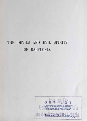 The Devils and Evil Spirits of Babylonia, being Babylonian and Assyrian Incantations against the Demons, Ghouls, Vampires, Hobgoblins, Ghosts, and Kindred Evil, Spirits, which attack Mankind. Translate from the original cuneiform texts, with Transliterations, Vocabulary, Notes, etc.In 2 vols / In 2 Bänden: Vol. 1: Evil Spirits. Vol. 2: Fever Sickness and Headache