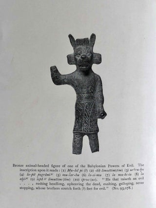 The Devils and Evil Spirits of Babylonia, being Babylonian and Assyrian Incantations against the Demons, Ghouls, Vampires, Hobgoblins, Ghosts, and Kindred Evil, Spirits, which attack Mankind. Translate from the original cuneiform texts, with Transliterations, Vocabulary, Notes, etc.In 2 vols / In 2 Bänden: Vol. 1: Evil Spirits. Vol. 2: Fever Sickness and Headache