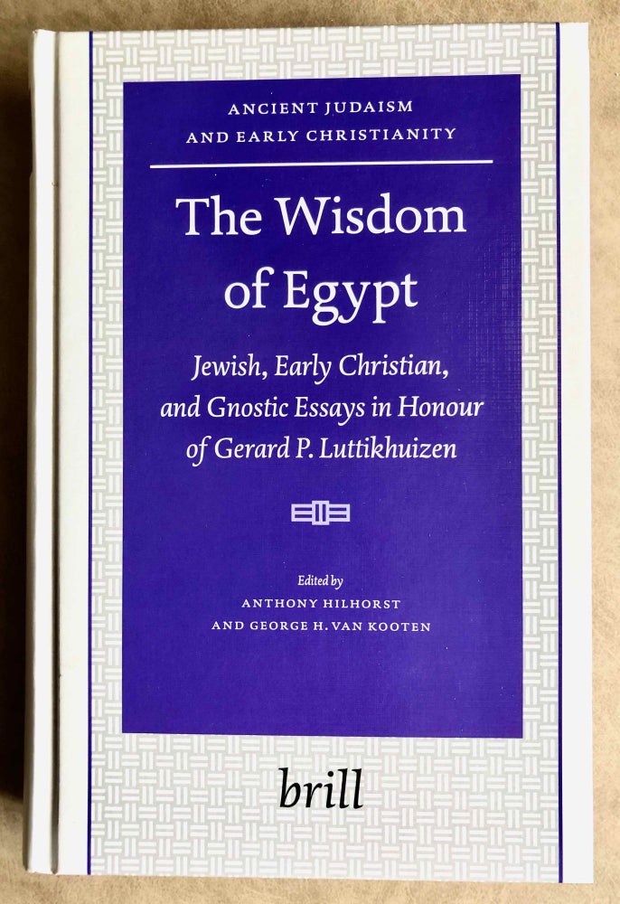 Item #M7619 Ancient Judaism and Early Christianity. The Wisdom of Egypt. Jewish, Early Christian, and Gnostic Essays in Honour of Gerard P. Luttikhuizen. LUTTIKHUIZEN Gerard - HILHORST Anthony - VAN KOOTEN George H., in honorem.[newline]M7619.jpeg