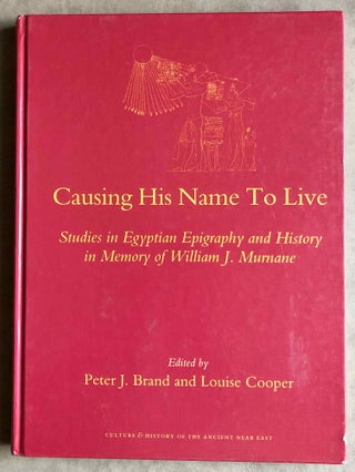 Causing His Name to Live: Studies in Egyptian Epigraphy and History in Memory of William J. Murnane
