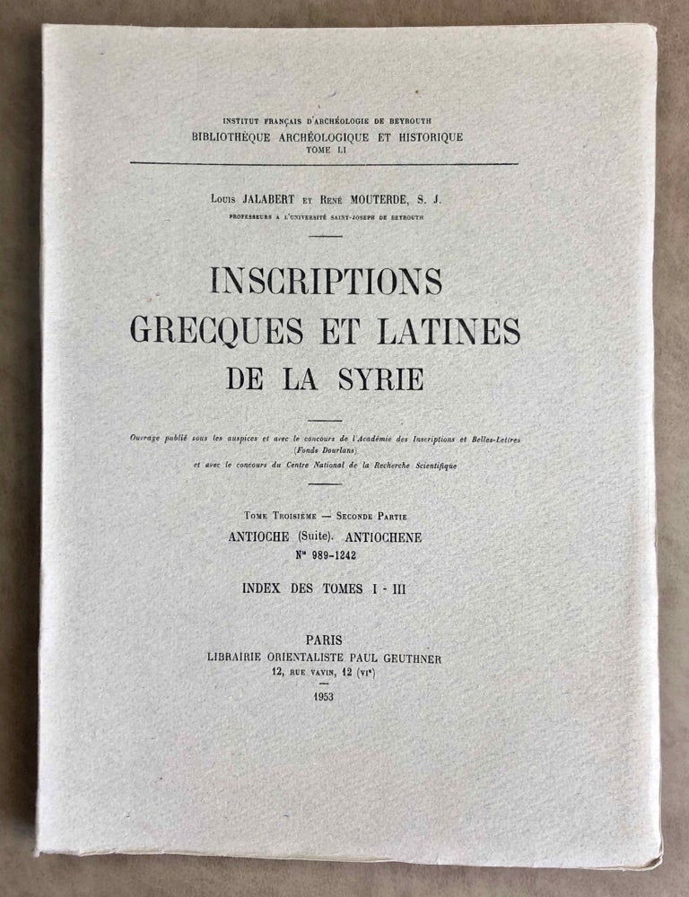 Item #M7675 Inscriptions grecques et latines de la Syrie. Tome III, 2e partie: Antioche (suite). Antioch&egrave;ne. N&deg;989-1242. Index des tomes I-III. JALABERT Louis - MOUTERDE Ren&eacute;.[newline]M7675-00.jpeg