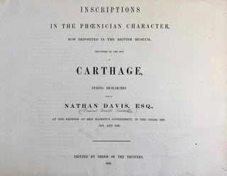Inscriptions in the Phoenician character, now deposited in the British Museum. Discovered on the site of Carthage, during researches made by Nathan Davis, Esq., at the expense of Her Majesty's government, in the years 1856, 1857, and 1858.