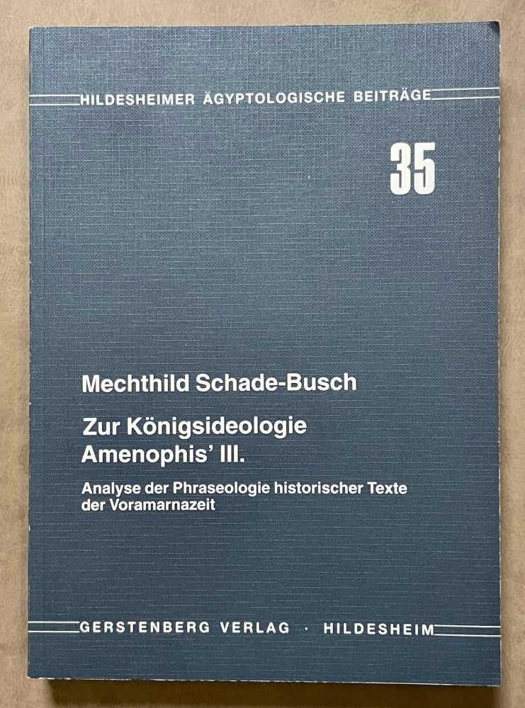 Item #M8105 Zur Königsideologie Amenophis' III. Analyse der Phraseologie historischer Texte der Voramarnazeit. SCHADE-BUSCH Mechthild.[newline]M8105-00.jpeg