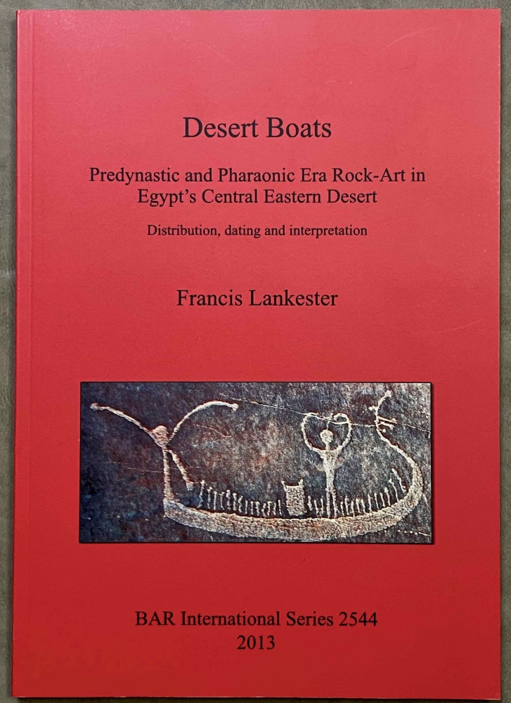 Item #M8126 Desert Boats. Predynastic and Pharaonic Era Rock-Art in Egypts Central Eastern Desert. Distribution, dating and interpretation. LANKESTER Francis.[newline]M8126-00.jpeg