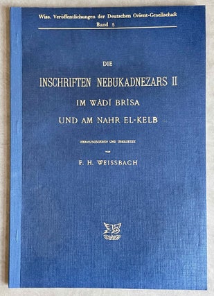 Item #M8217 Die inschriften Nebukadnezars II im Wâdi Brisa und am Nahr el-Kelb. WEISSBACH Franz...