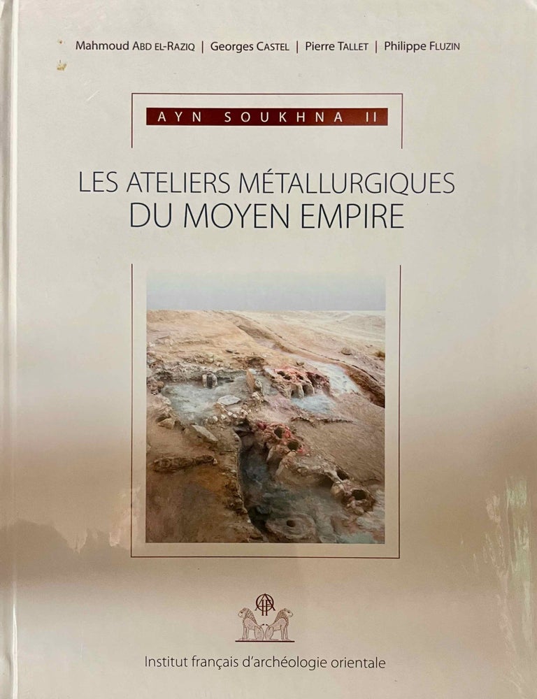 Item #M8503b Ayn Soukhna II. Les ateliers m&eacute;tallurgiques du Moyen Empire. ABDEL-RAZIQ Mahmud - CASTEL Georges - TALLET Pierre - FLUZIN Philippe.[newline]M8503b-00.jpeg