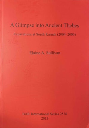 Item #M8987a A glimpse into ancient Thebes. Excavations at South Karnak (2004-2006). SULLIVAN...
