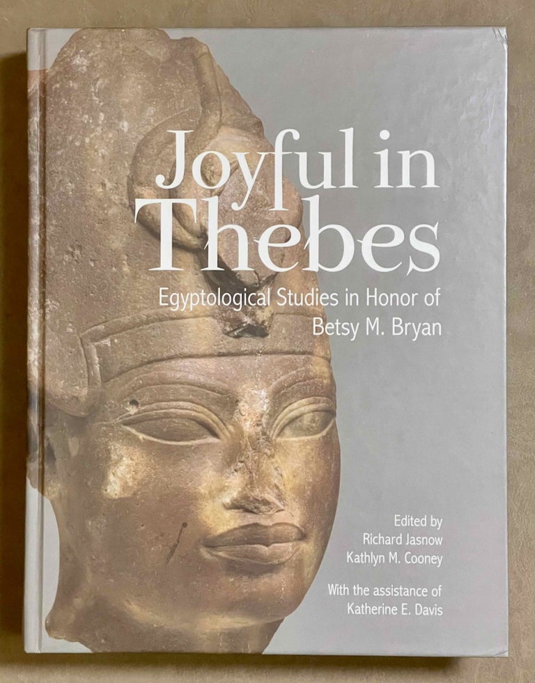 Item #M8999 Joyful in Thebes. Egyptological Studies in Honor of Betsy M. Bryan. BRYAN Betsy Morrell - JASNOW Richard - COONEY Kathlyn M. - DAVIS Katherine E., in honorem.[newline]M8999-00.jpeg