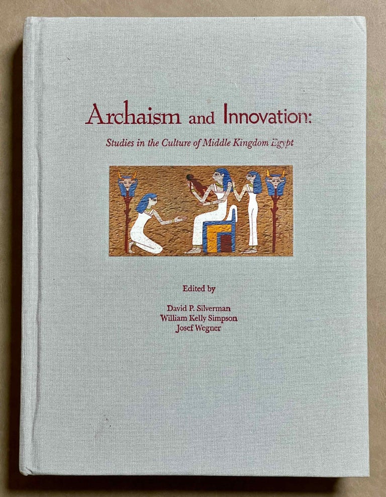 Item #M9040 Archaism and Innovation. Studies in the Culture of Middle Kingdom Egypt. SILVERMAN David P. - SIMPSON William Kelly - WEGNER Josef W.[newline]M9040-00.jpeg